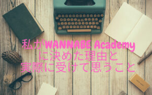 WANNABE Academyに決めた理由